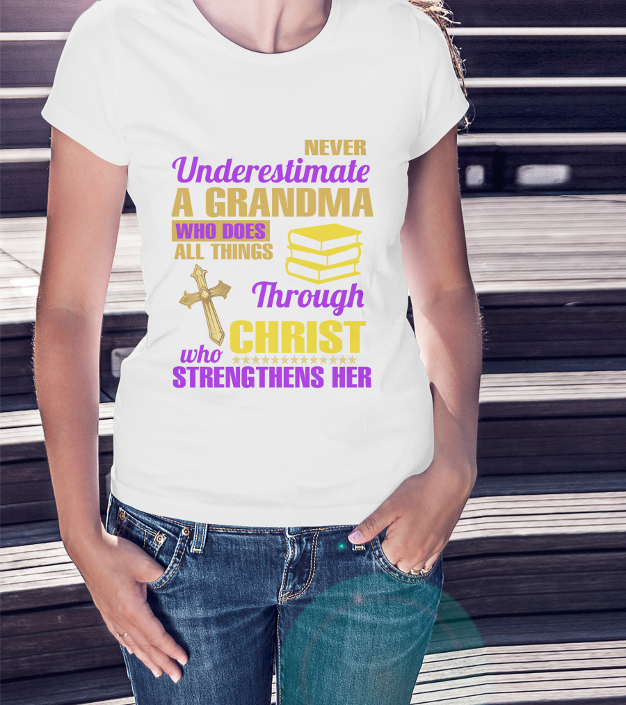 Never Underestimate A Grandma Who Does All Things Through Christ Who Strengthens Her Cross And Books T-Shirt