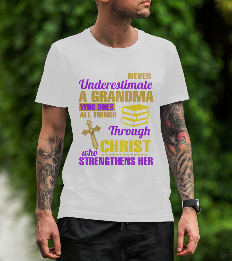 Never Underestimate A Grandma Who Does All Things Through Christ Who Strengthens Her Cross And Books T-Shirt