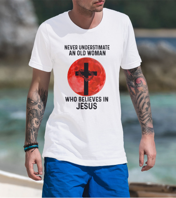 Never Underestimate An Old Woman Who Believes In Jesus Cross With Crown Of Thorns On Red Moon T-Shirt