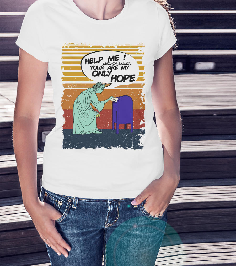 Help Me Mail-In Ballot You Are My Only Hope Vote By Mail T-Shirt