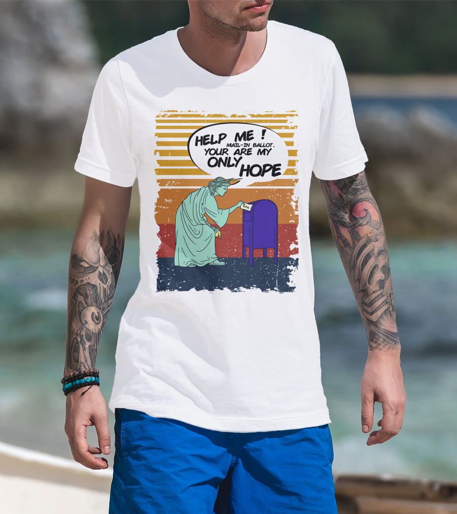Help Me Mail-In Ballot You Are My Only Hope Vote By Mail T-Shirt