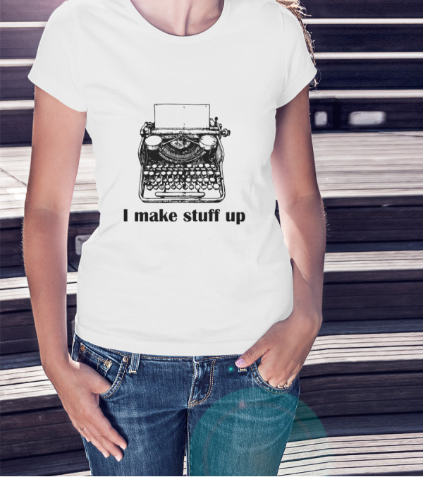Typewriter I Make Stuff Up Funny Writer Humor T-Shirt