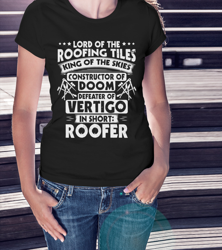 Lord Of The Roofing Tiles King Of The Skies Constructor Of Doom Defeater Of Vertigo In Short: Roofer T-Shirt