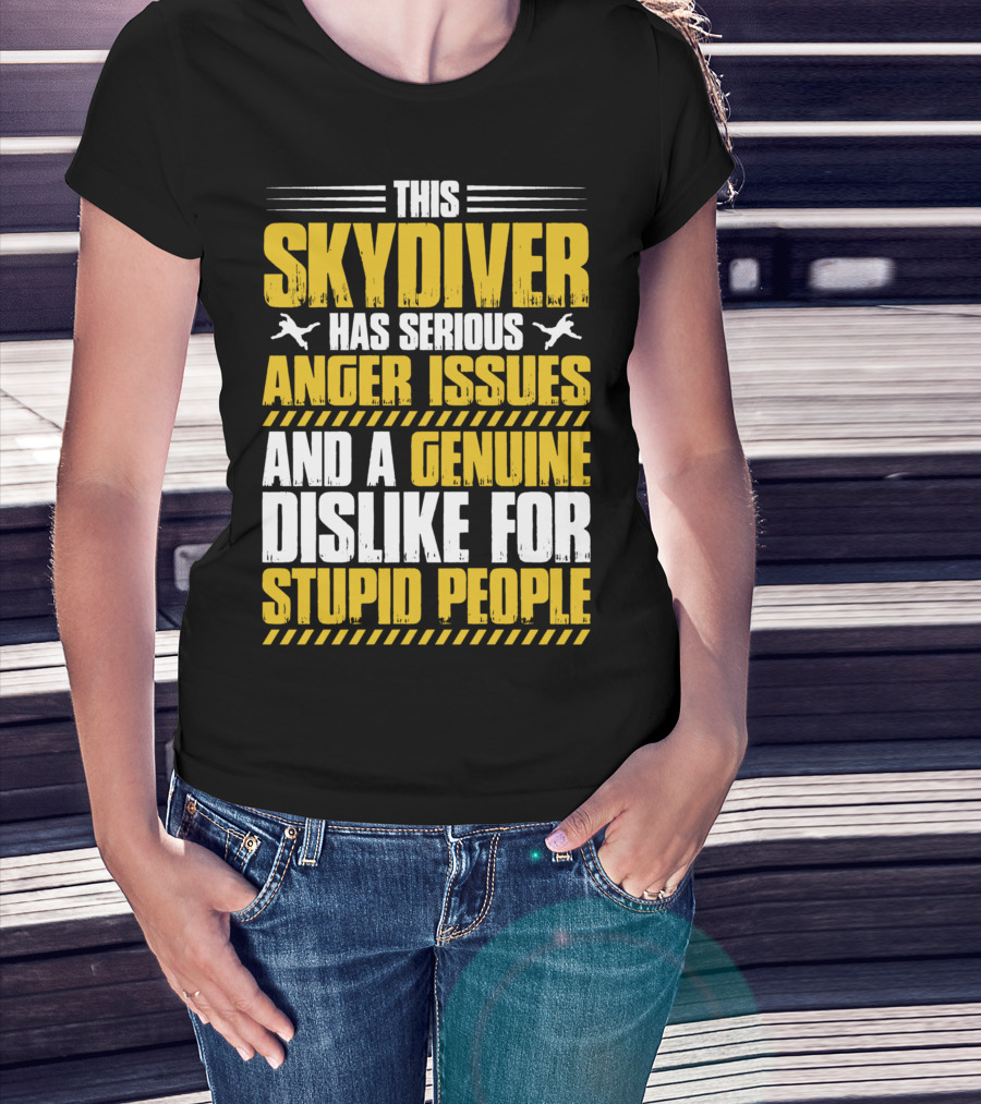 This Skydiver Has Serious Anger Issues And A Genuine Dislike For Stupid People T-Shirt