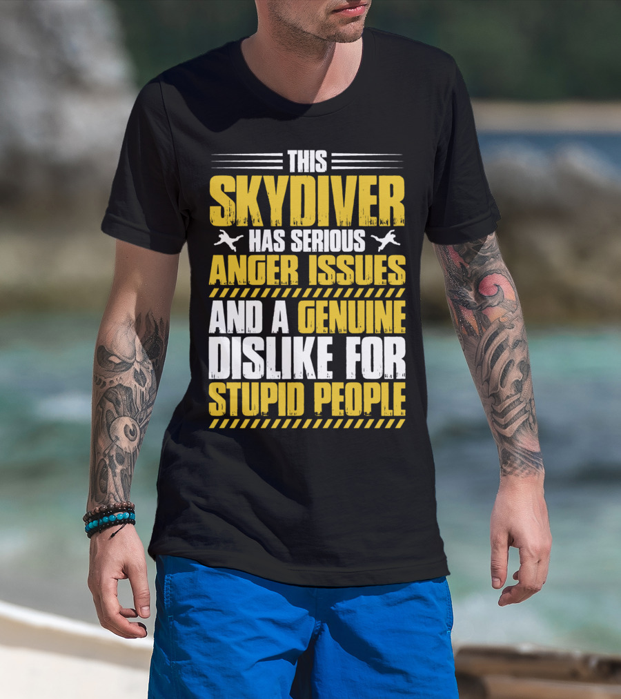This Skydiver Has Serious Anger Issues And A Genuine Dislike For Stupid People T-Shirt