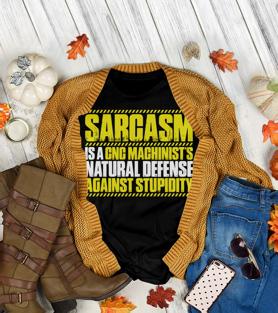 Sarcasm is a CNC Machinist's Natural Defense Against Stupidity T-Shirt