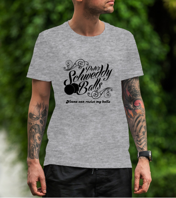 Pete's Schweddy Balls Noone Can Resist My Balls T-Shirt