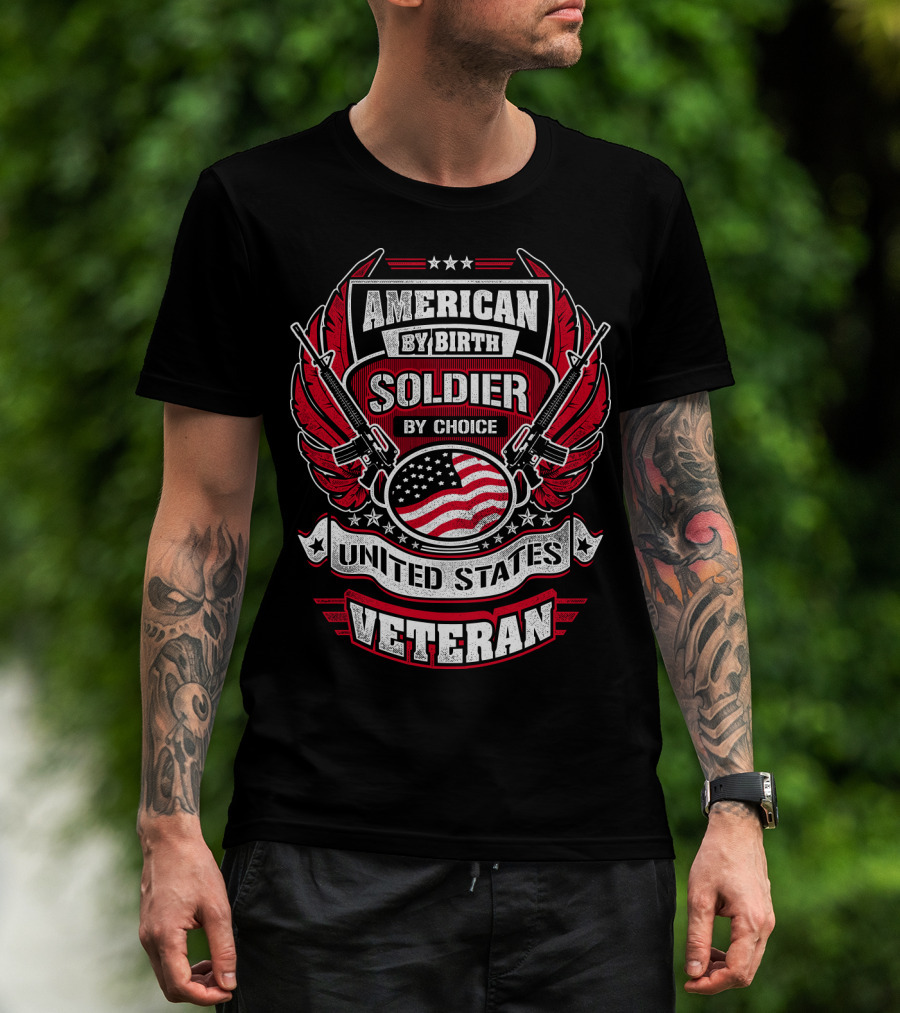 AMERICAN BY BIRTH SOLDIER BY CHOICE UNITED STATES VETERAN T-Shirt