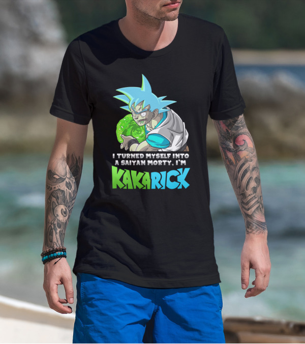 I Turned Myself Into A Saiyan Morty I'm Kakarick T-Shirt