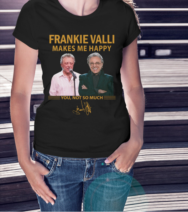 FRANKIE VALLI MAKES ME HAPPY YOU NOT SO MUCH T-Shirt