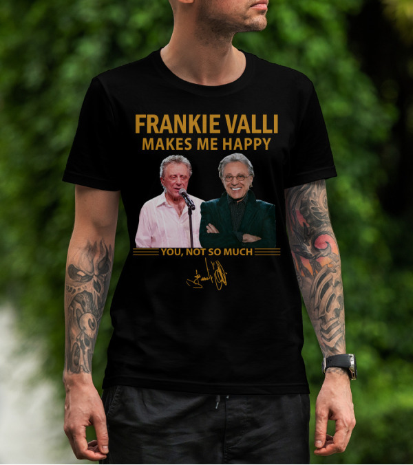 FRANKIE VALLI MAKES ME HAPPY YOU NOT SO MUCH T-Shirt