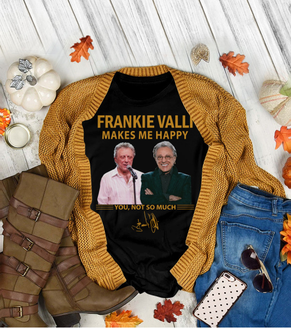 FRANKIE VALLI MAKES ME HAPPY YOU NOT SO MUCH T-Shirt