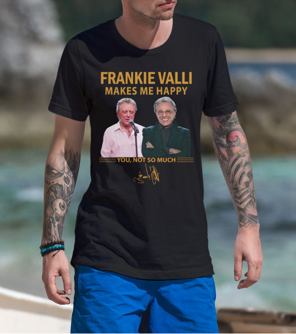 FRANKIE VALLI MAKES ME HAPPY YOU NOT SO MUCH T-Shirt