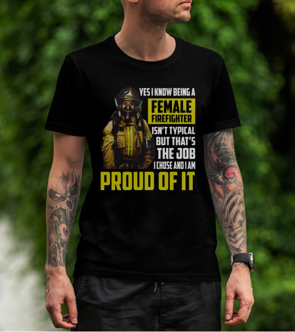 Yes I Know Being A Female Firefighter Isn't Typical But That's The Job I Chose And I Am Proud Of It T-Shirt