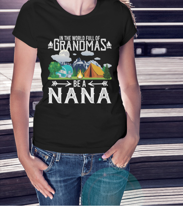 In The World Full Of Grandmas Be A Nana Funny Camping Mountains Campfire Tent Camper Clouds T-Shirt