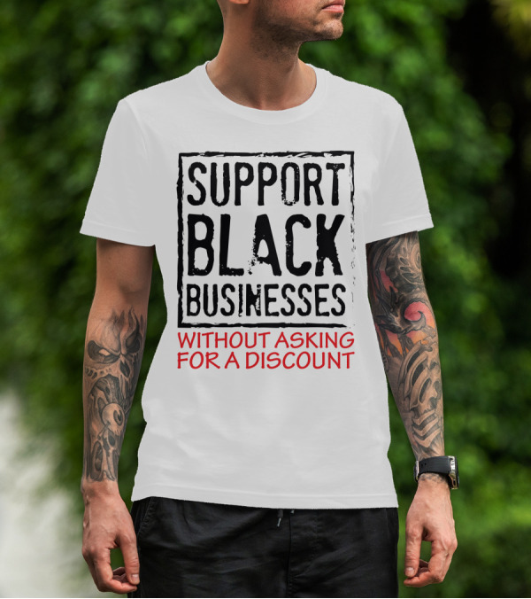 Support Black Businesses Without Asking For A Discount Original Bold Impactful Text T-Shirt
