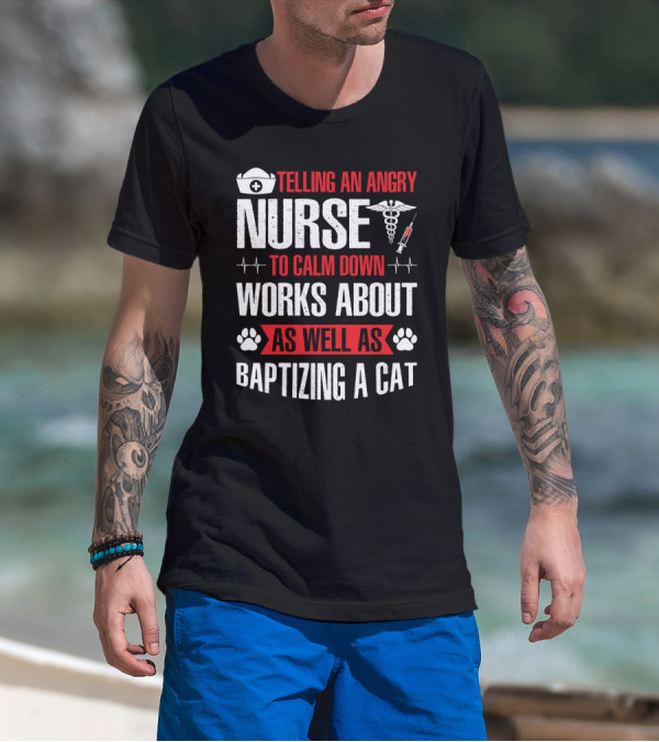 Telling An Angry Nurse To Calm Down Works About As Well As Baptizing A Cat Nurse Cap Caduceus Syringe Heartbeat Paw Prints T-Shirt