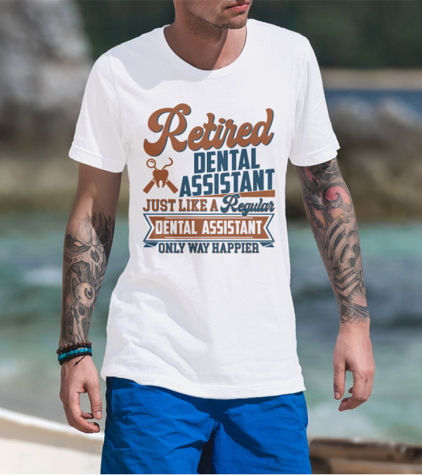 Retired Dental Assistant Just Like A Regular Dental Assistant Only Way Happier Iconic Tooth And Tools T-Shirt
