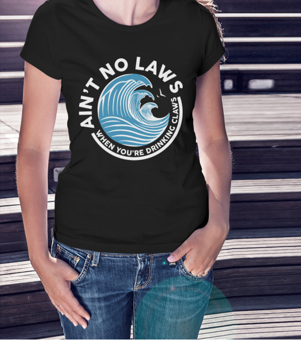 Ain T No Laws When You Re Drinking Claws Funny Beer Wave T-Shirt