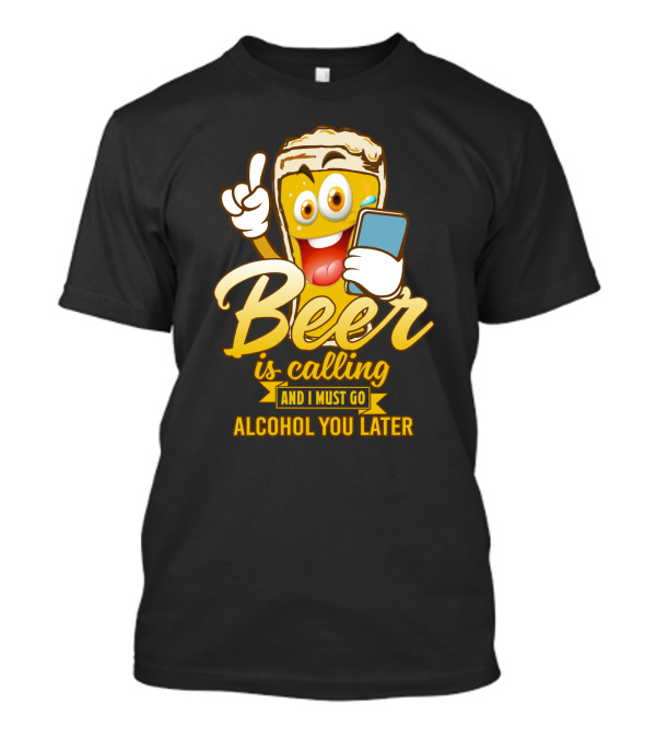 Beer Is Calling And I Must Go Alcohol You Later Funny Sarcasm Cartoon Glass Emoji T-Shirt