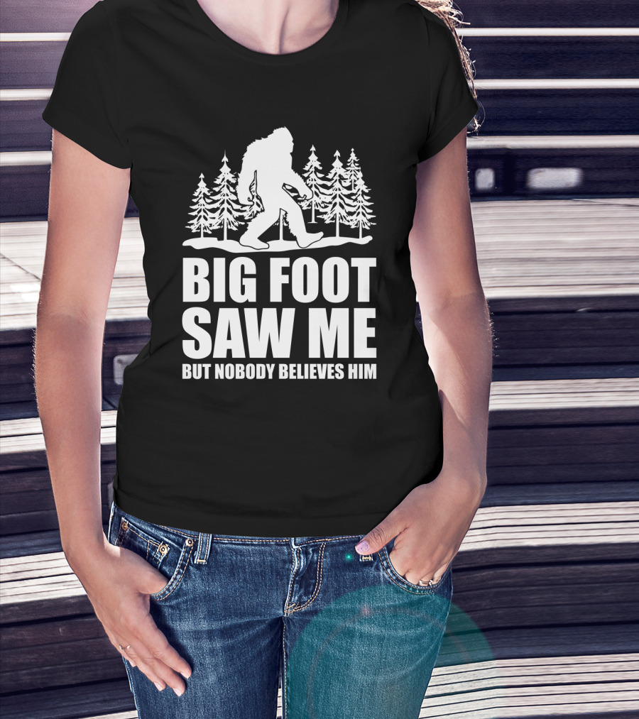 Big Foot Saw Me But Nobody Believes Him Funny Sasquatch Sarcastic Forest Scene T-Shirt