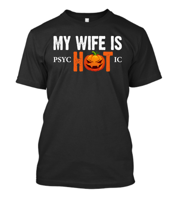 My Wife Is Psychotic Pumpkin Funny Halloween Sarcasm Husband T-Shirt