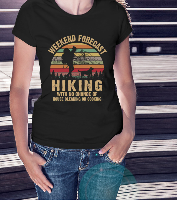 Weekend Forecast Hiking No Chance Of House Cleaning Or Cooking Mountains Sunset T-Shirt