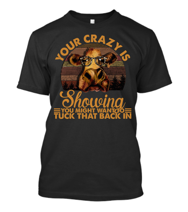 Your Crazy Is Showing You Might Want To Tuck That Back In Funny Heifer With Glasses And Retro Forest Background T-Shirt