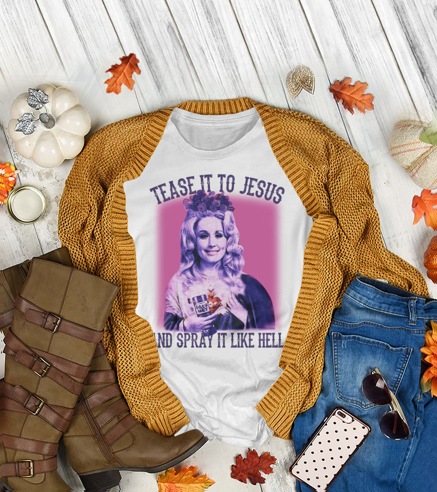 Tease It to Jesus and Spray It Like Hell Aqua Net in Hand Dolly Parton T-Shirt