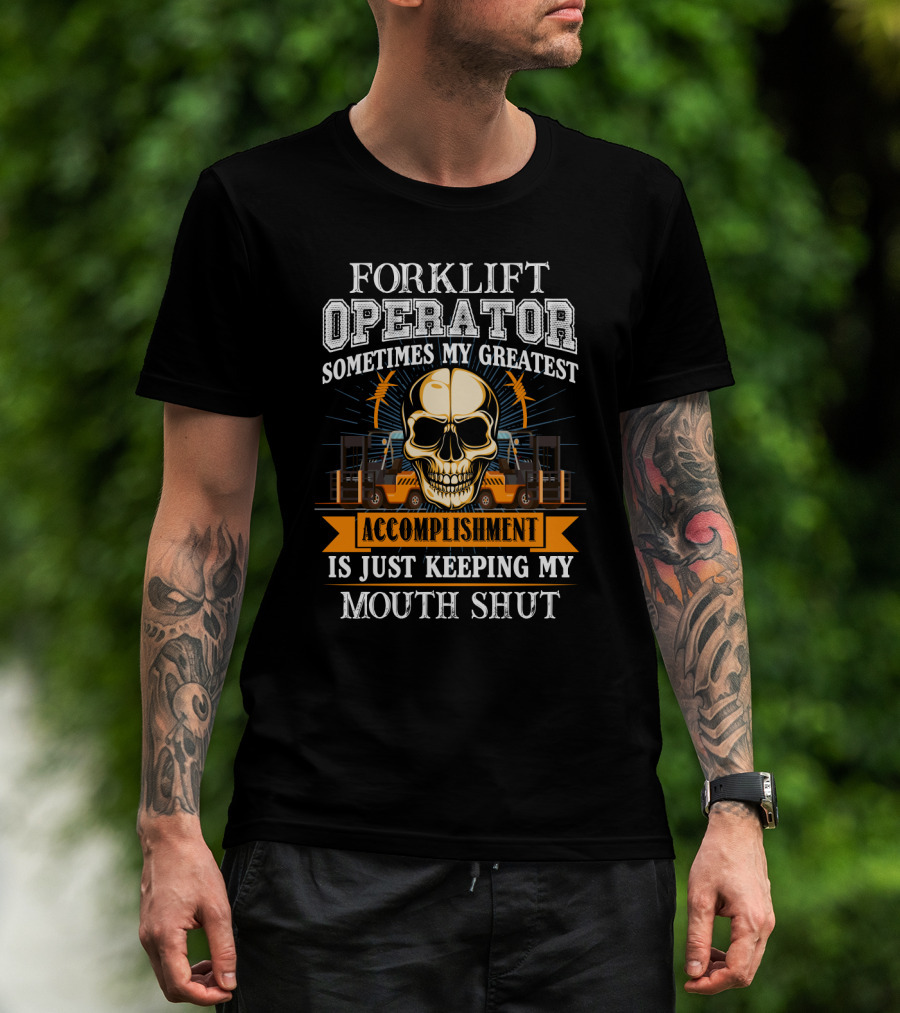 Forklift Operator Sometimes My Greatest Accomplishment Is Just Keeping My Mouth Shut Skull And Forklift T-Shirt