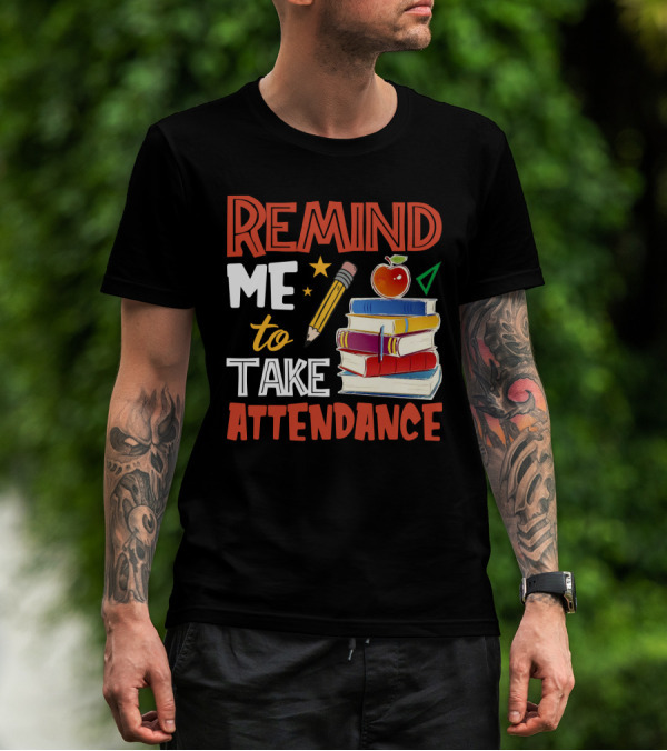 Remind Me To Take Attendance Funny Teacher Sarcasm Pencil Apple Books Classroom Education Humor T-Shirt