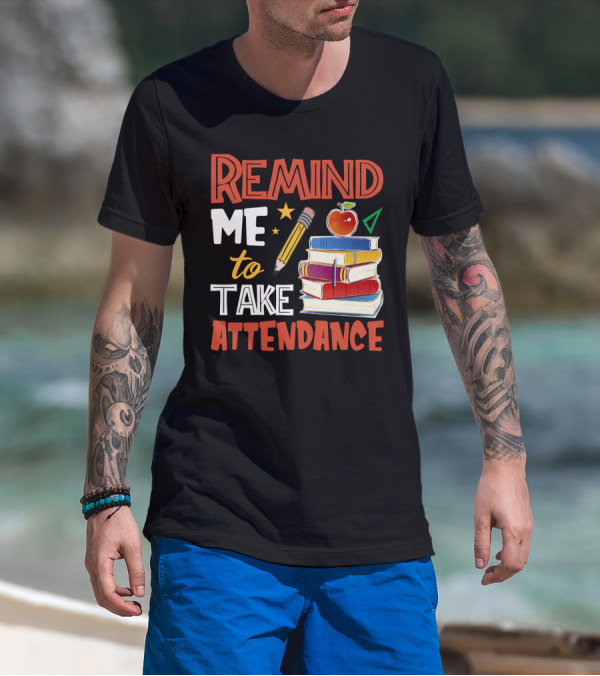 Remind Me To Take Attendance Funny Teacher Sarcasm Pencil Apple Books Classroom Education Humor T-Shirt