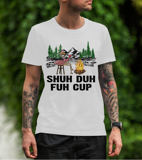Shuh Duh Fuh Cup Flamingo Wine Camping Campfire Mountain Forest T-Shirt