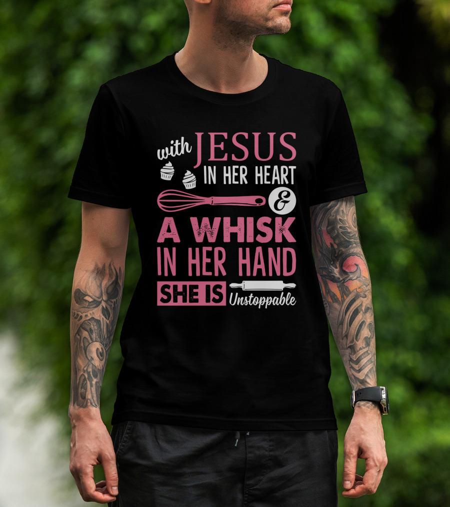 With Jesus In Her Heart A Whisk In Hand She Is Unstoppable Baking Humor T-Shirt