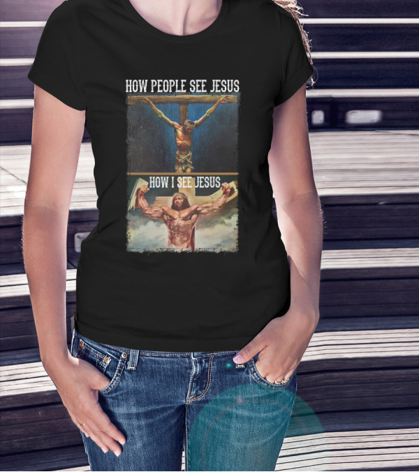 How People See Jesus How I See Jesus Muscle Strong Reinvention T-Shirt