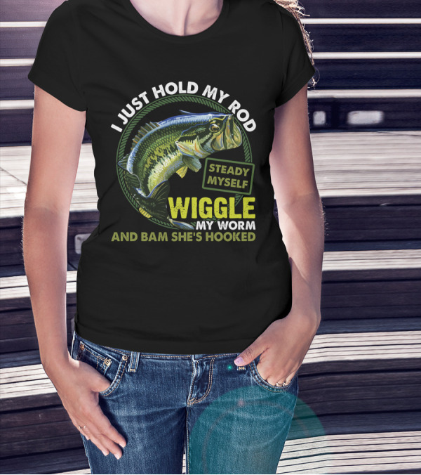 I Just Hold My Rod Steady Myself Wiggle My Worm And Bam She's Hooked Bass Fishing Humor T-Shirt