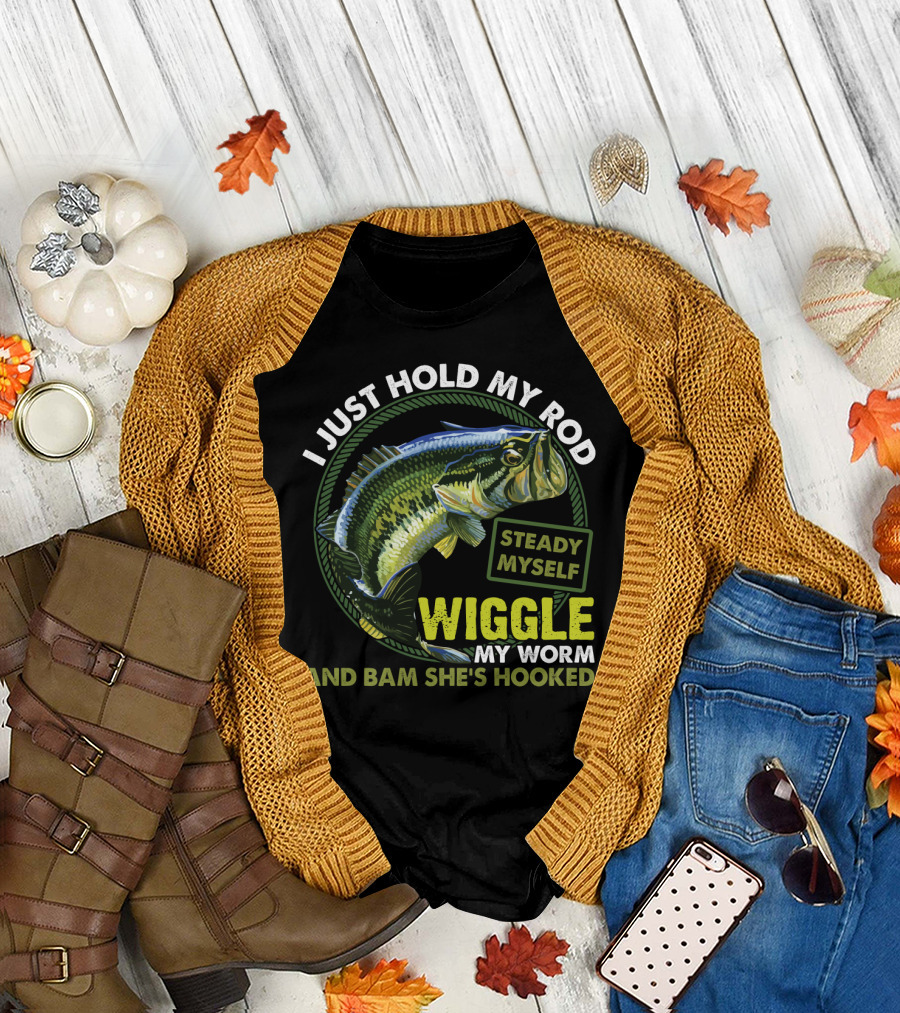 I Just Hold My Rod Steady Myself Wiggle My Worm And Bam She's Hooked Bass Fishing Humor T-Shirt