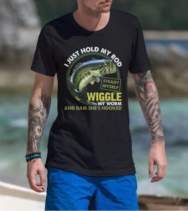 I Just Hold My Rod Steady Myself Wiggle My Worm And Bam She's Hooked Bass Fishing Humor T-Shirt