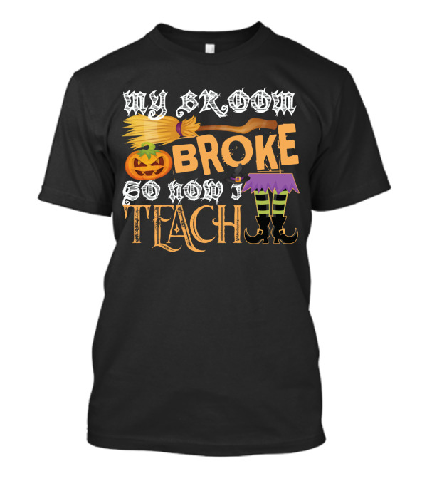 My Broom Broke So Now I Teach Funny Halloween Teacher Witch With Jack-o'-Lantern And Witch Hat T-Shirt