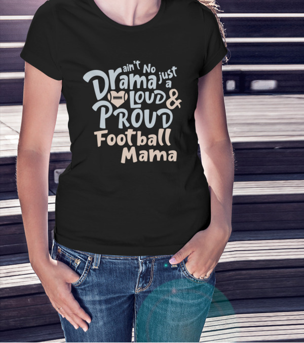 Ain't No Drama Just A Loud And Proud Football Mama With Heart Football T-Shirt