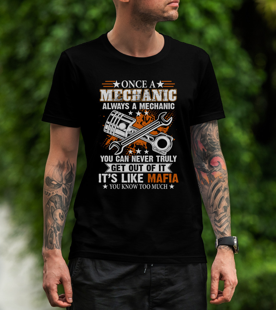 Once A Mechanic Always A Mechanic You Can Never Truly Get Out Of It It's Like Mafia You Know Too Much T-Shirt