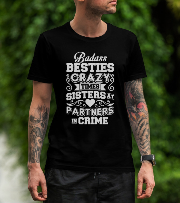 Badass Besties Crazy Times Sisters At Partners In Crime Heart Typography T-Shirt