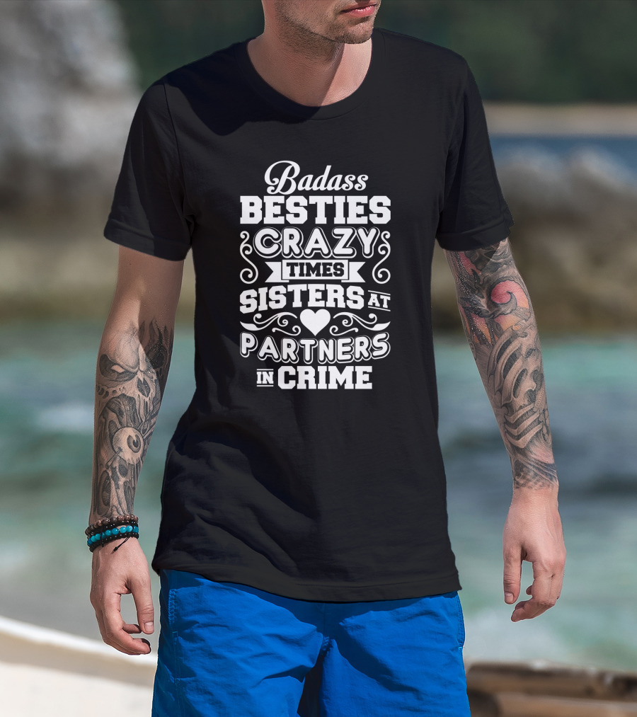 Badass Besties Crazy Times Sisters At Partners In Crime Heart Typography T-Shirt