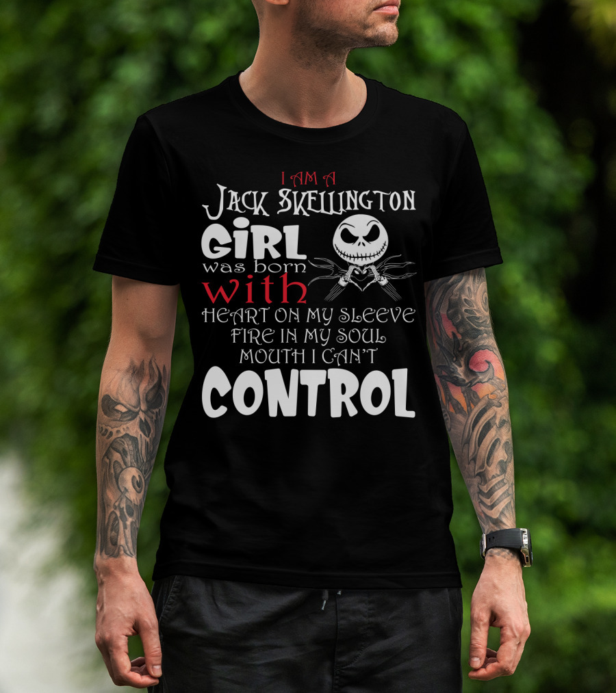 I Am A Jack Skellington Girl Born With Heart On My Sleeve Fire In My Soul Control Mouth Can't T-Shirt