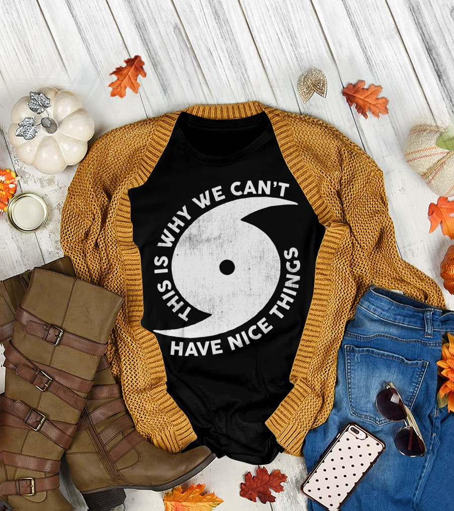 This Is Why We Can't Have Nice Things Hurricane T-Shirt