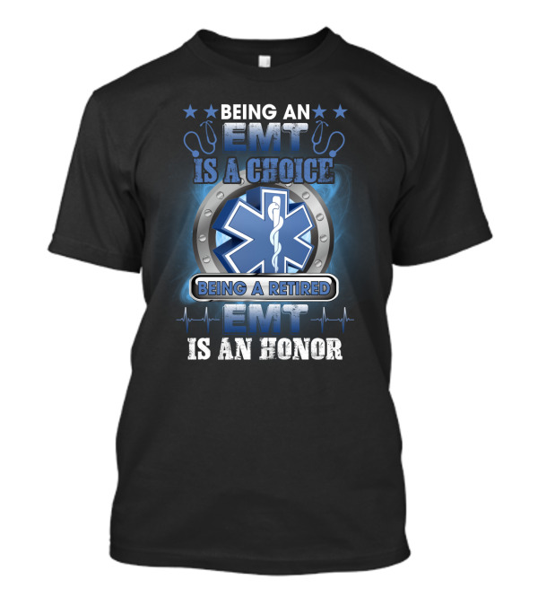 Being An EMT Is A Choice Being A Retired EMT Is An Honor Star Of Life T-Shirt