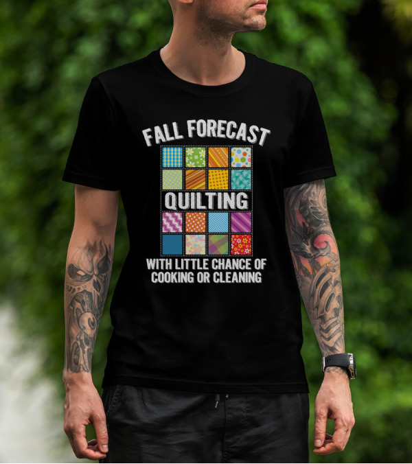 Fall Forecast Quilting Focused With Little Chance Of Cooking Or Cleaning T-Shirt