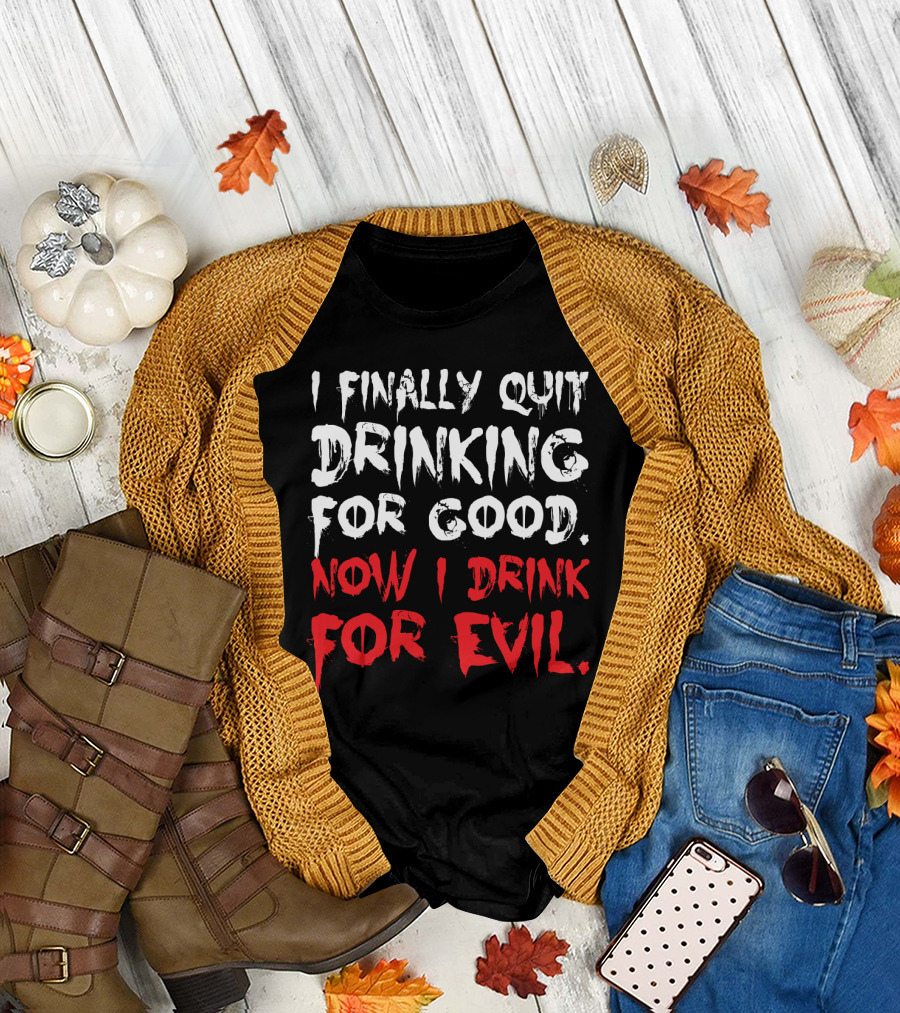 I Finally Quit Drinking for Good Now I Drink for Evil Statement in Bold White and Red Letters T-Shirt