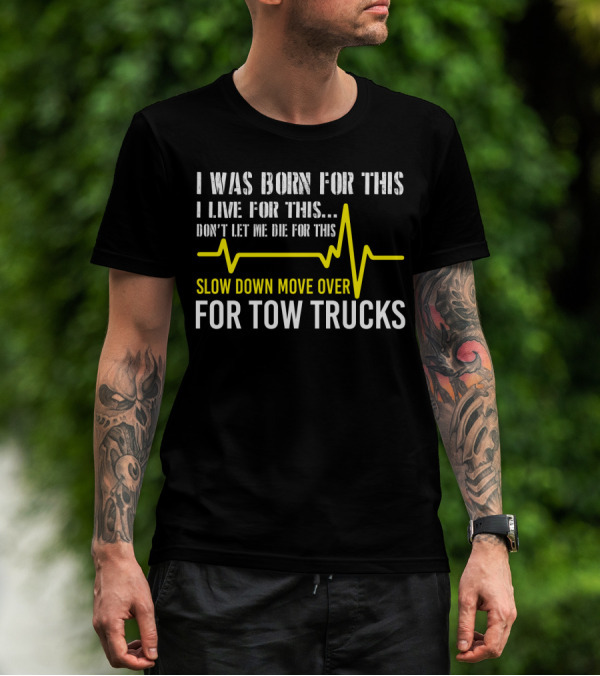 I Was Born For This Slow Down Move Over For Tow Trucks T-Shirt