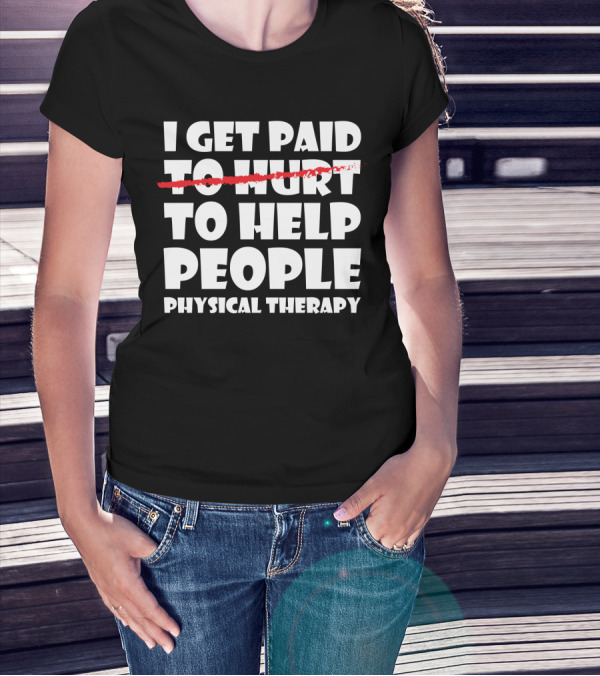 I Get Paid To Help People Physical Therapy Humor T-Shirt
